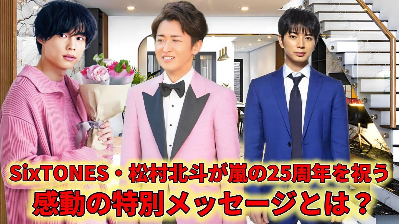 SixTONES・松村北斗が嵐の25周年を祝う！感動の特別メッセージとは？