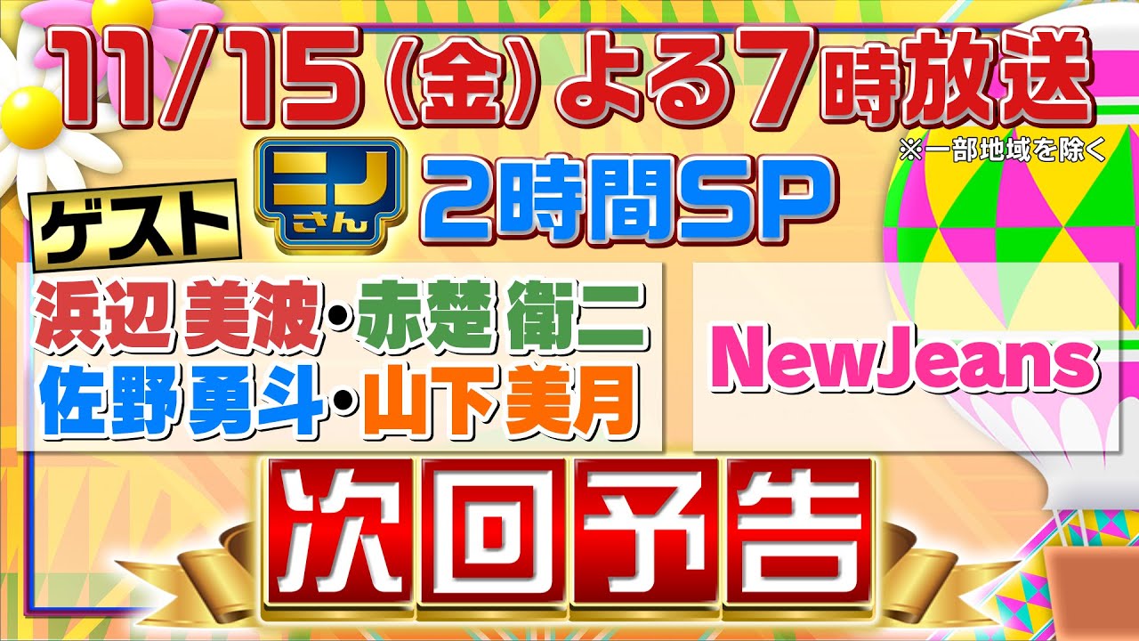 【ニノさん】11月15日（金）夜７時～２時間SP▼NewJeans日本初バラエティー番組出演！ダンスはシンクロする!?絆を試せ3番勝負▼浜辺美波＆赤楚衛二＆佐野勇斗＆山下美月が集結！催眠術で衝撃展開！