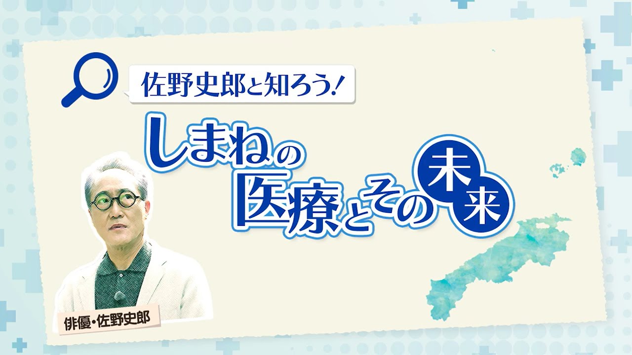 県政特別テレビ番組「佐野史郎と知ろう！しまねの医療とその未来」