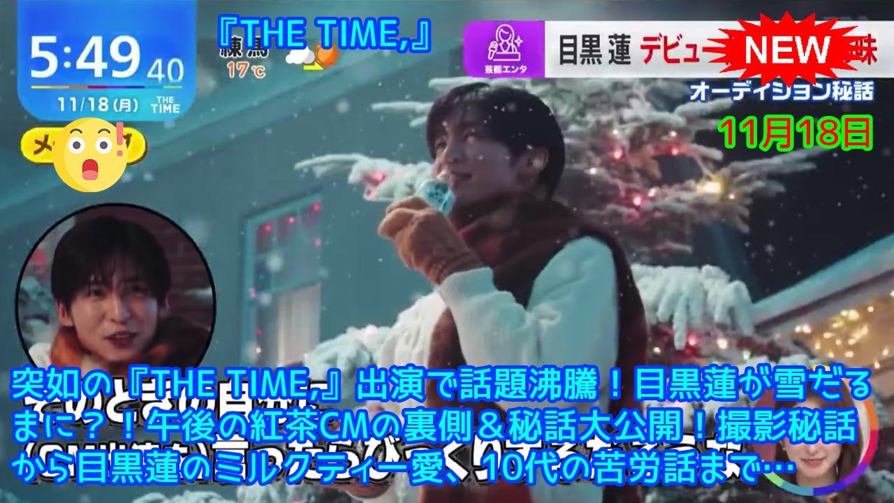 【目黒蓮 Snow Man】突如の『THE TIME,』出演で話題沸騰！目黒蓮が雪だるまに？！午後の紅茶CMの裏側＆秘話大公開！撮影秘話から目黒蓮のミルクティー愛、10代の苦労話まで…