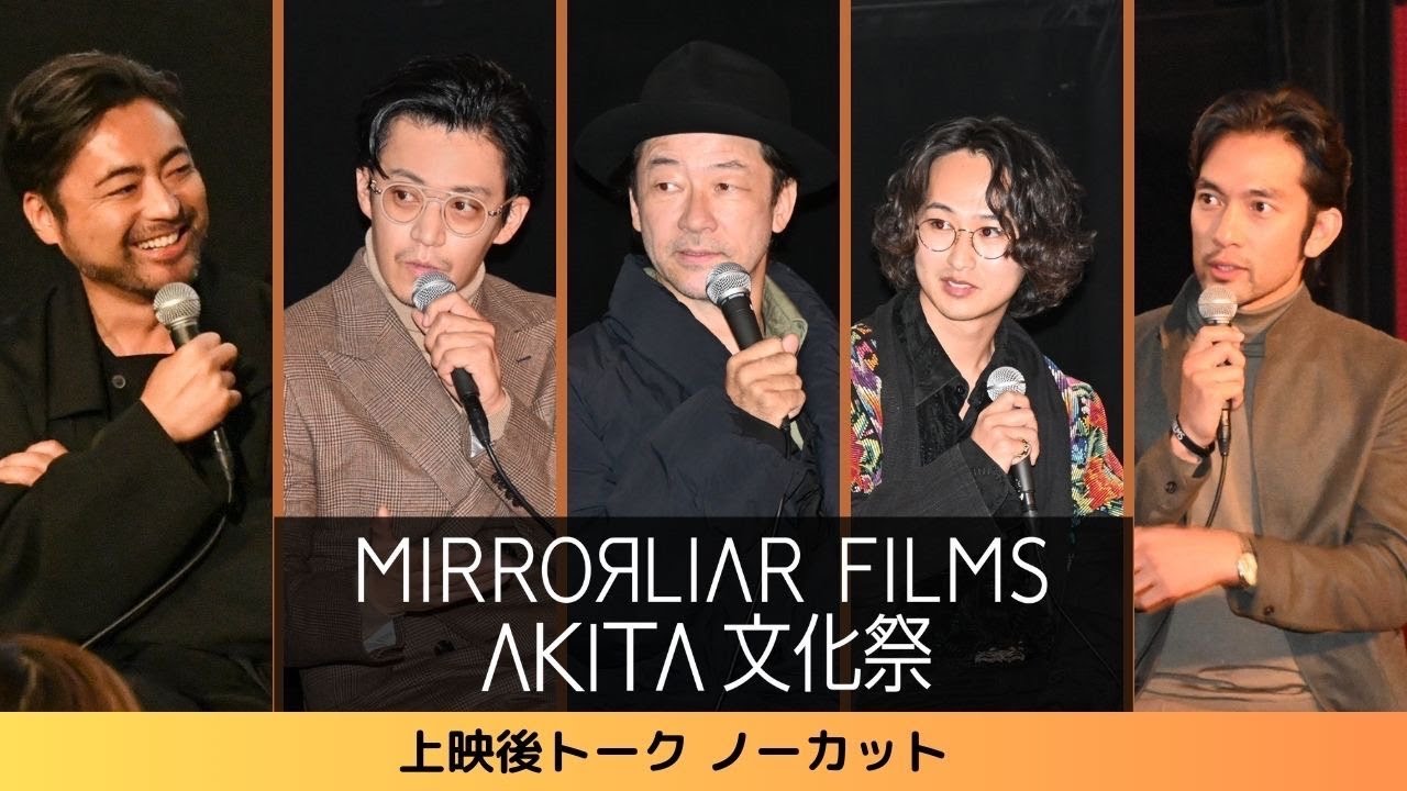 【MIRRORLIAR FILMS 秋田文化祭上映後トークノーカット】浅野忠信監督／小栗旬監督／山田孝之プロデューサー／阿部進之介プロデューサー／特殊メイク 快歩が撮影地・秋田に集結！※ネタバレあり