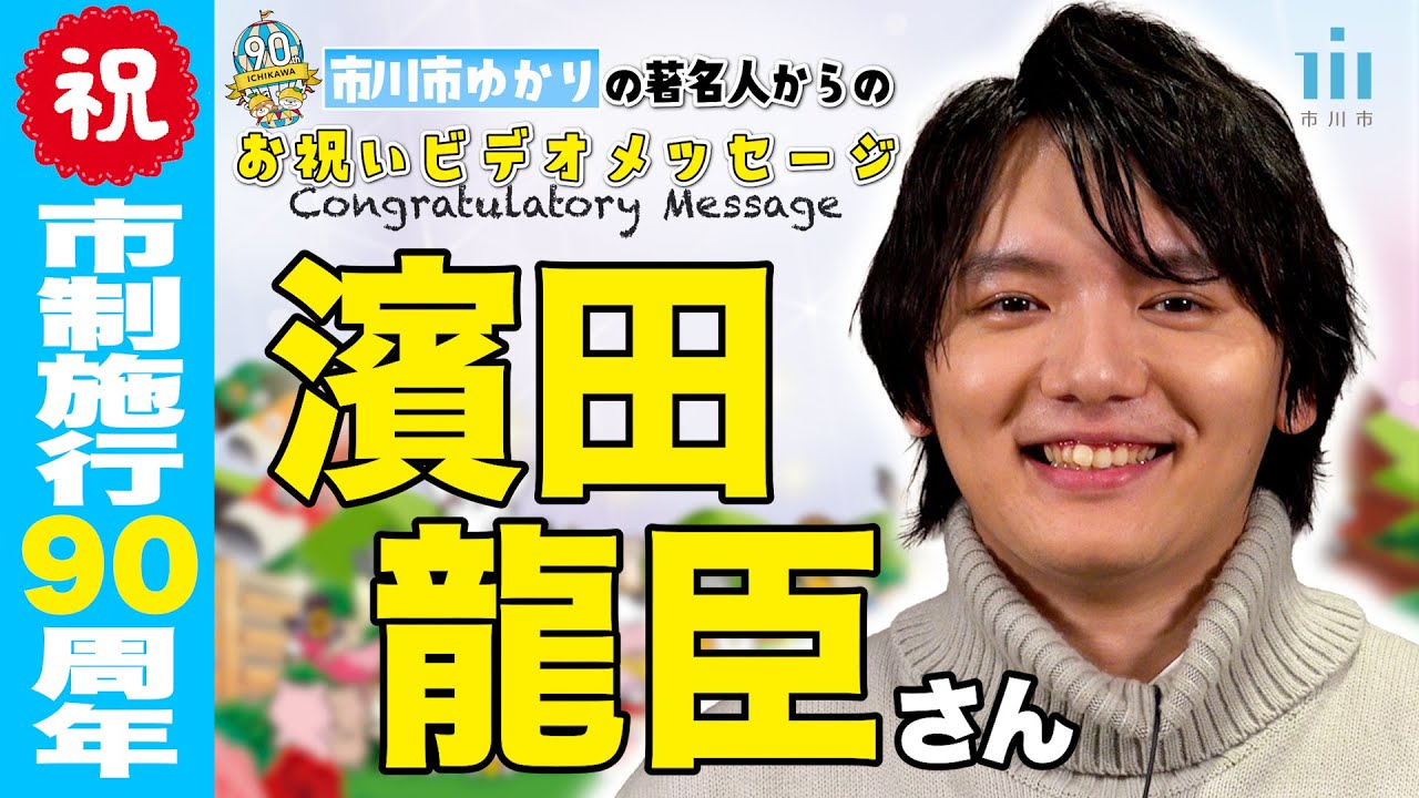 濱田龍臣さん【市川市 市制施行90周年お祝いメッセージ】
