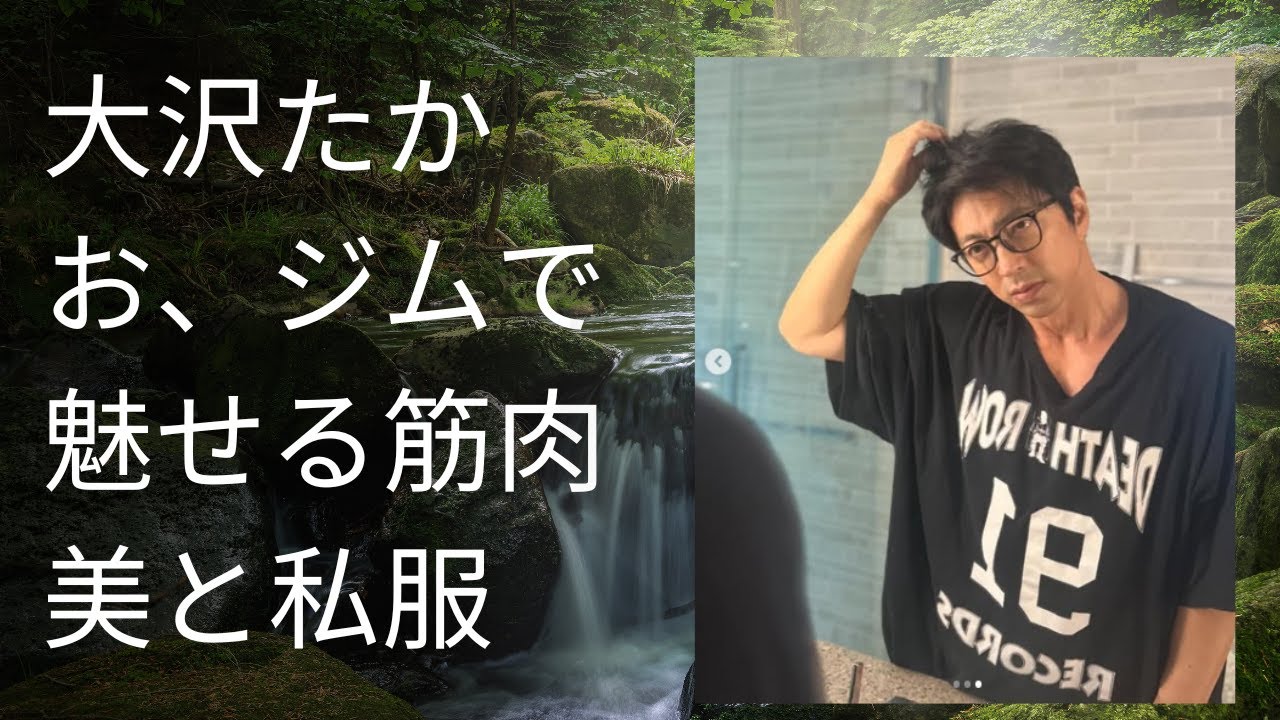 大沢たかお、ジムで魅せる筋肉美と私服