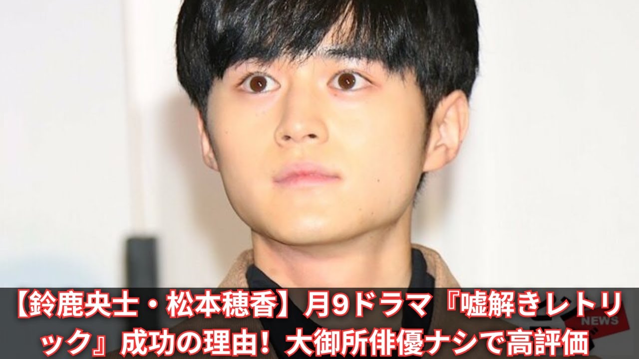 【鈴鹿央士・松本穂香】『嘘解きレトリック』新路線成功！大御所俳優ナシで高評価を得た理由とは？月9ドラマの新しい形