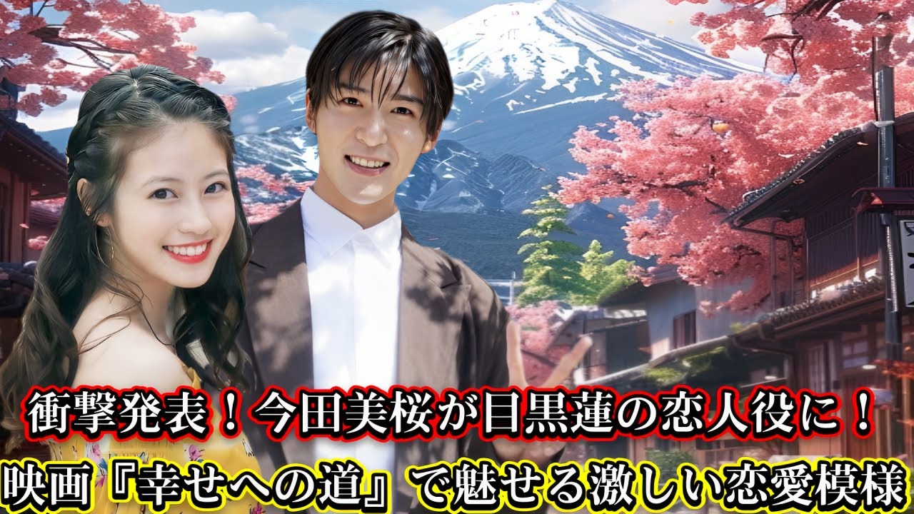 衝撃発表！今田美桜が目黒蓮の恋人役に！映画『幸せへの道』で魅せる激しい恋愛模様