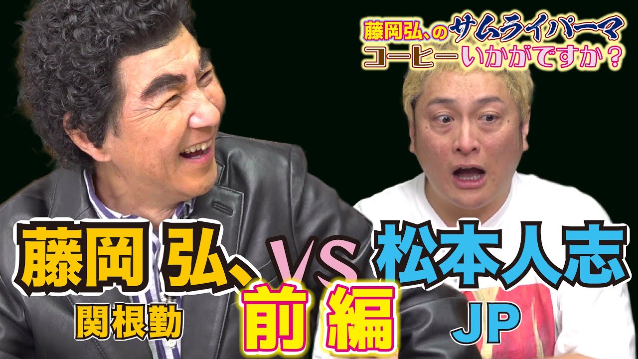 「 藤岡 弘、の侍パーマコーヒー如何ですか？」藤岡弘、VS 松本人志ー前編ー