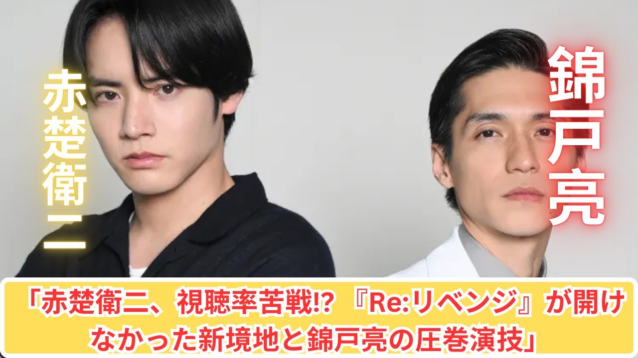 赤楚衛二の新境地失敗!?『Re:リベンジ』と錦戸亮の実力差が話題に