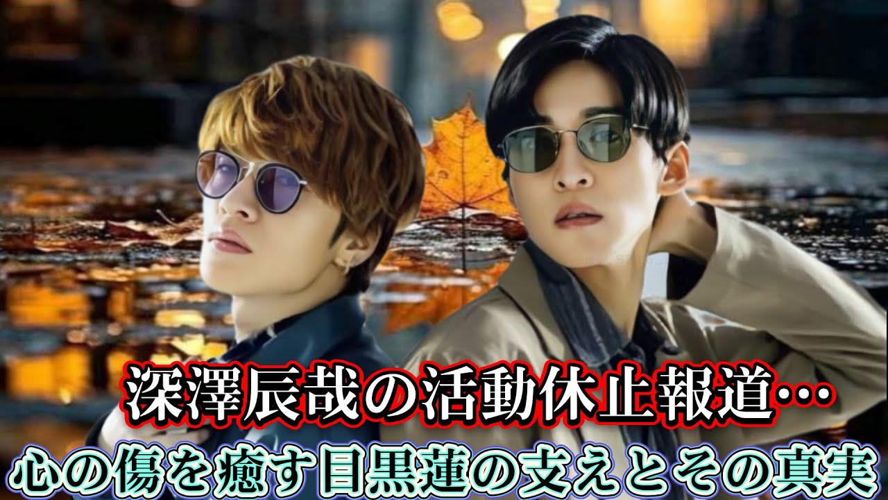 深澤辰哉の活動休止報道…心の傷を癒す目黒蓮の支えとその真実