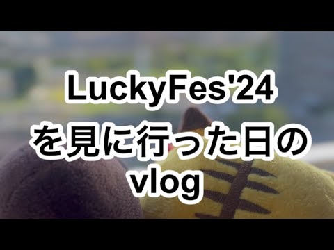 遠征をはしごした日のvlog 〜Lucky Fes 2024〜