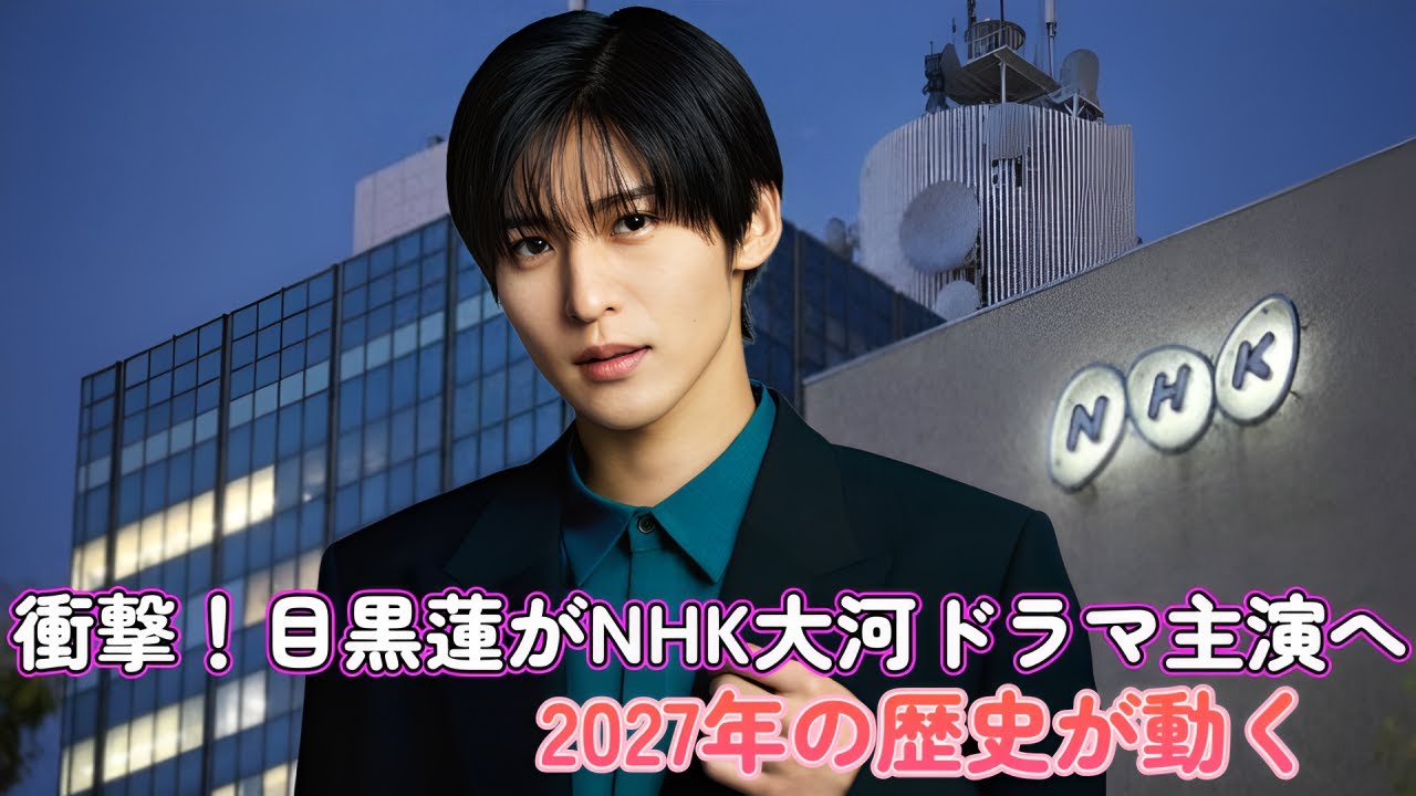 衝撃！目黒蓮がNHK大河ドラマ主演へ！2027年の歴史が動く！