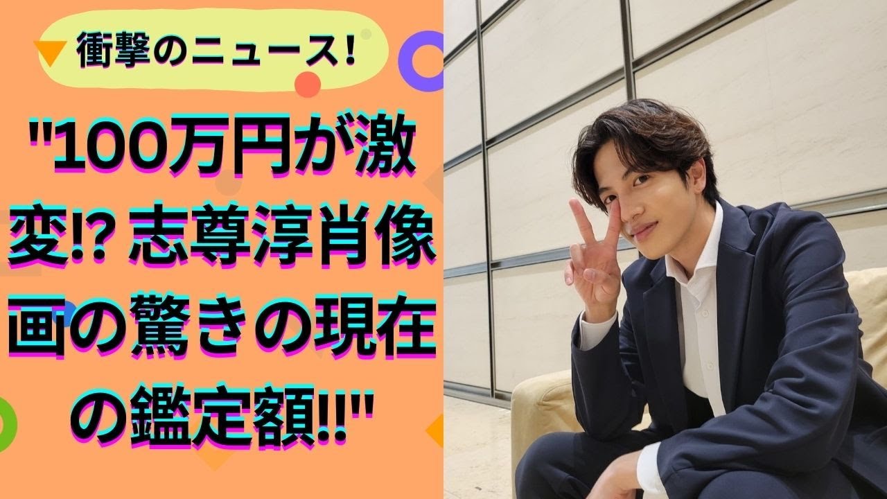 志尊淳、人気芸人が描いた肖像画の鑑定額に驚愕！7年前は100万円が今は…"