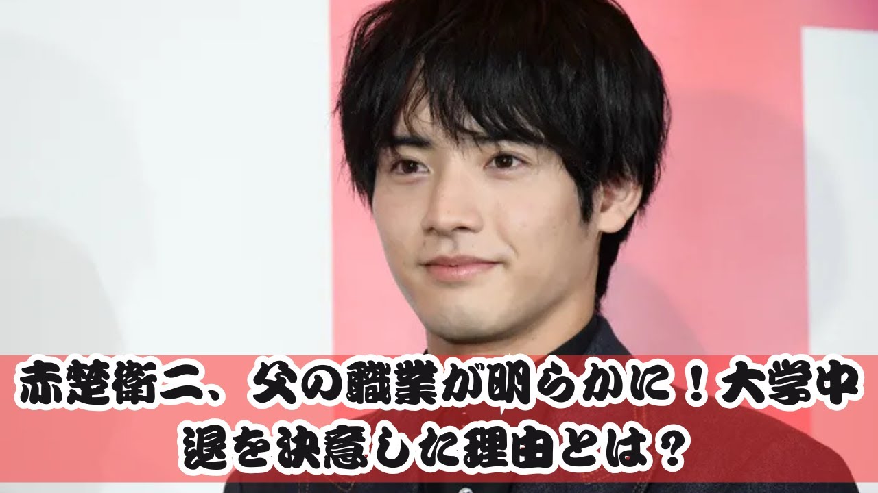 赤楚衛二の父親の職業とは？大学中退を決意した驚きの理由！