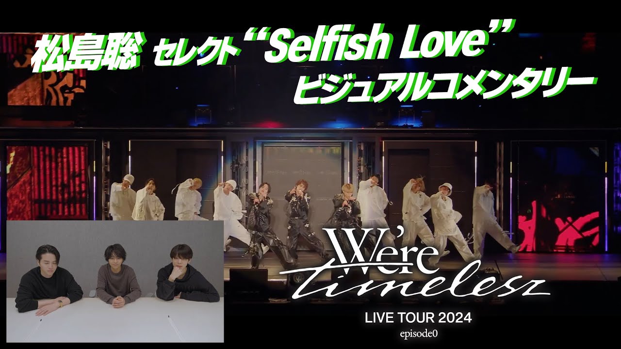 timelesz ｢Selfish Love｣ ビジュアルコメンタリー [松島聡セレクト『We're timelesz LIVE TOUR 2024 episode0』より]