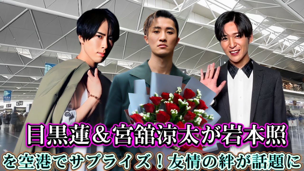 目黒蓮＆宮舘涼太が岩本照を空港でサプライズ！友情の絆が話題に