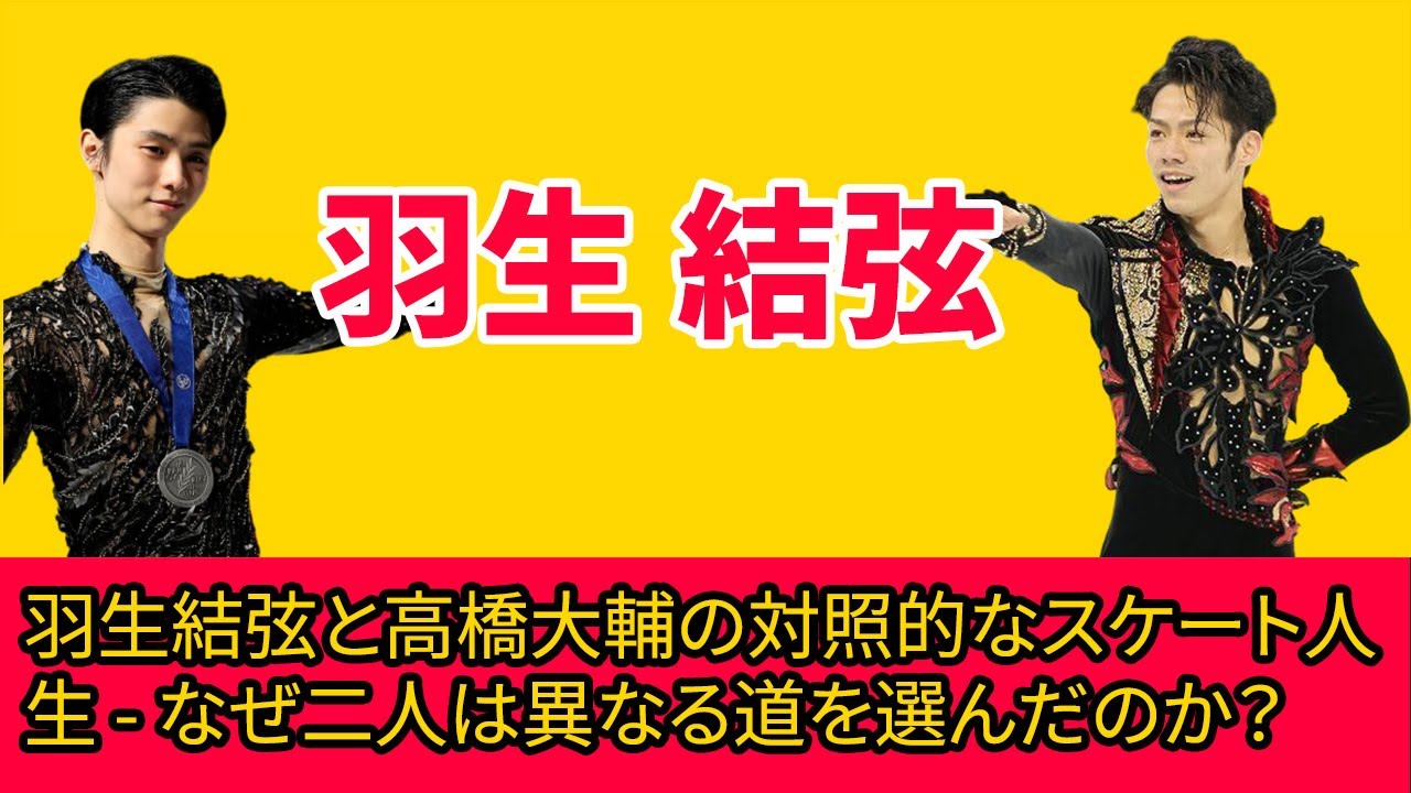 羽生結弦と高橋大輔の対照的なスケート人生 - なぜ二人は異なる道を選んだのか？