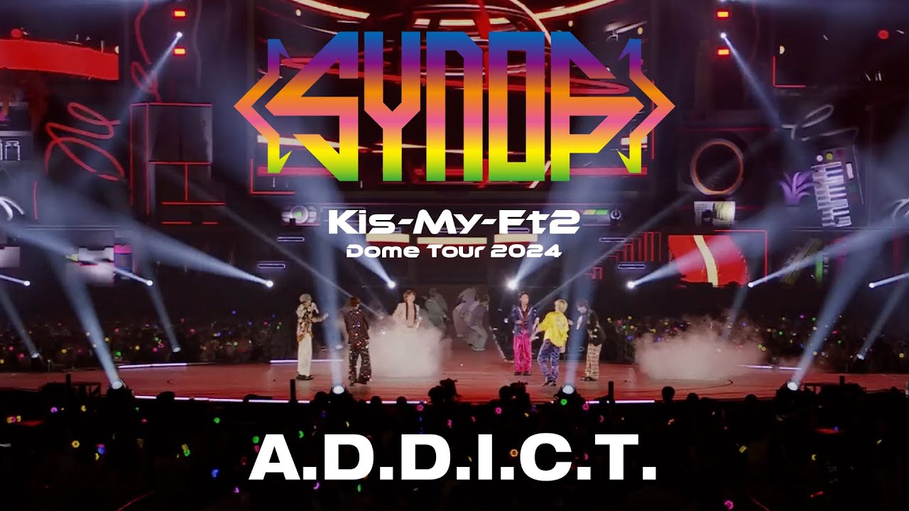 「A.D.D.I.C.T.」from Kis-My-Ft2 Dome Tour 2024 Synopsis