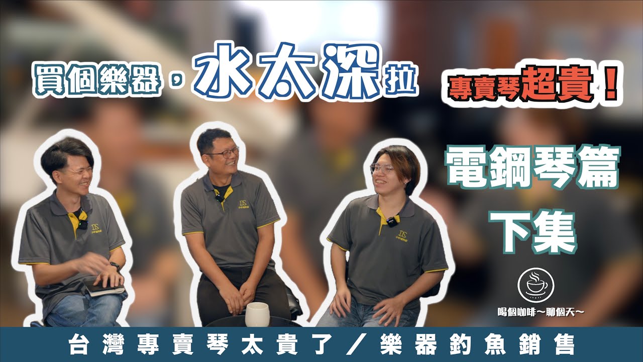 電鋼琴篇 下集／專賣琴水很深 釣魚行銷【喝個咖啡～聊個天～chat over coffee 】