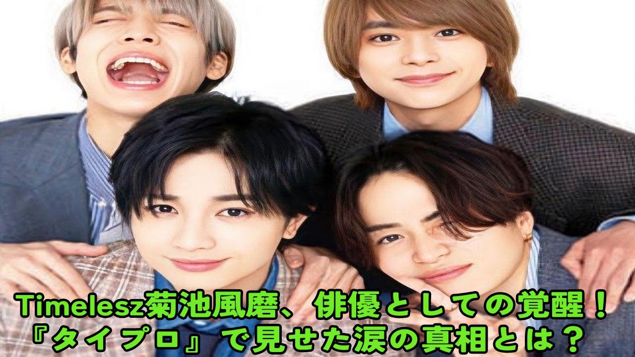 【Timelesz】Timelesz菊池風磨、俳優としての覚醒！『タイプロ』で見せた涙の真相とは？
