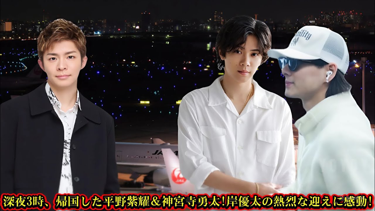 深夜3時、帰国した平野紫耀＆神宮寺勇太!岸優太の熱烈な迎えに感動!