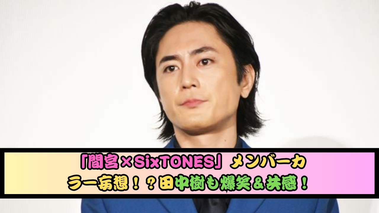 間宮祥太朗、SixTONESメンバーカラーを妄想！田中樹も共感「いそうなんだよな〜」