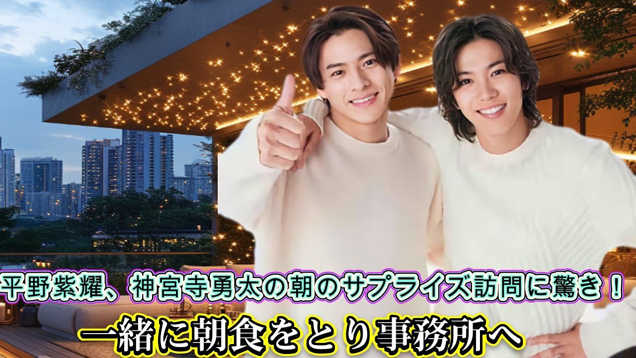 平野紫耀、神宮寺勇太の朝のサプライズ訪問に驚き！一緒に朝食をとり事務所へ