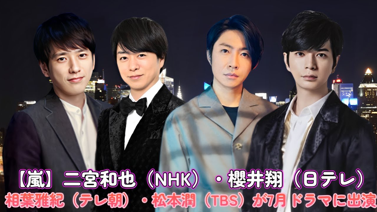 【嵐】二宮和也（NHK）・櫻井翔（日テレ）・相葉雅紀（テレ朝）・松本潤（TBS）が7月ドラマに出演！