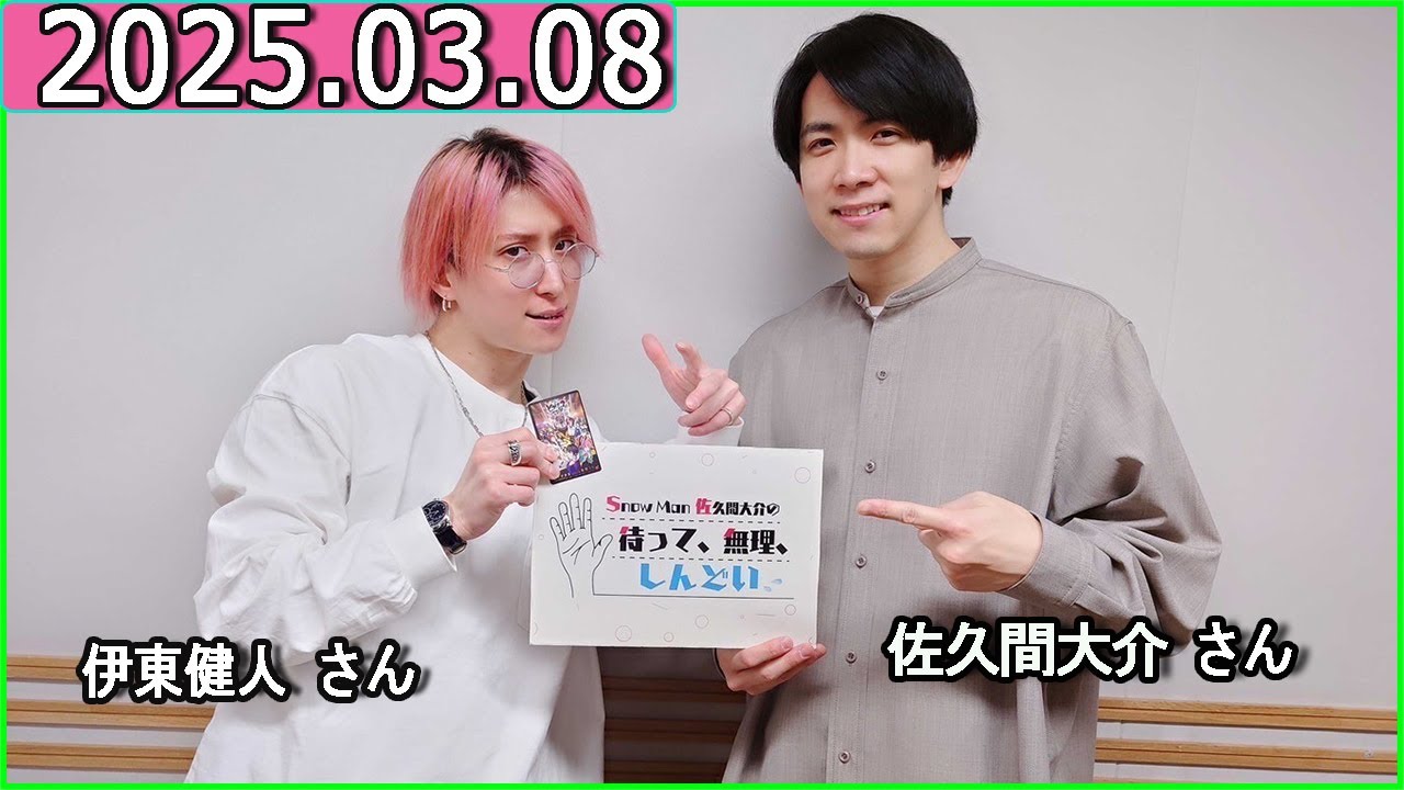 Snow Man 佐久間大介の待って、無理、しんどい、、 2025年03月08日 佐久間大介ラジオ.ゲスト：伊東健人 さん