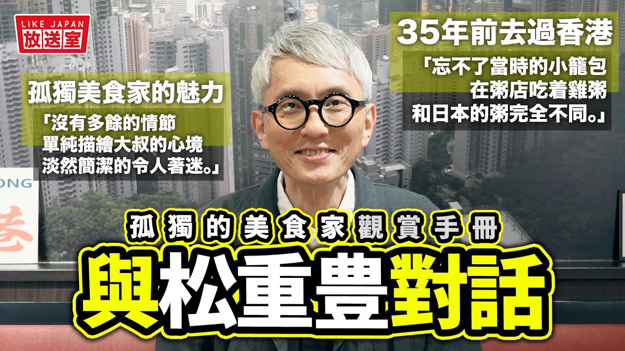 與松重豊對話 孤獨的美食家觀賞手冊｜35年前去過香港 忘不了當時的小籠包與雞粥【LikeJapan放送室】