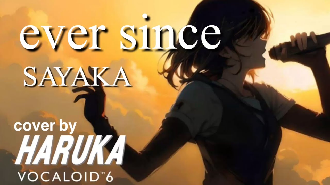 【VOCALOID-HARUKA】ever since（SAYAKA）cover