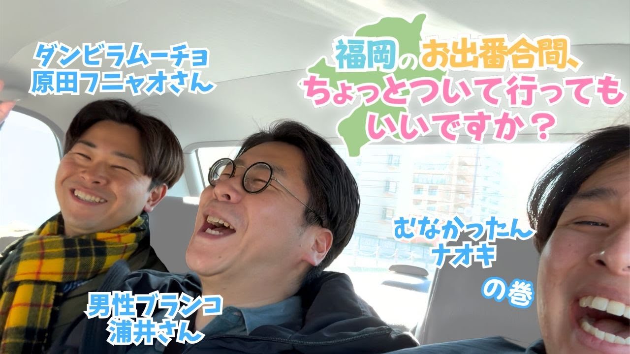 【福岡のお出番合間、ちょっとついて行ってもいいですか？】男性ブランコ浦井さん×ダンビラムーチョ原田フニャオさん×むなかったんナオキの巻