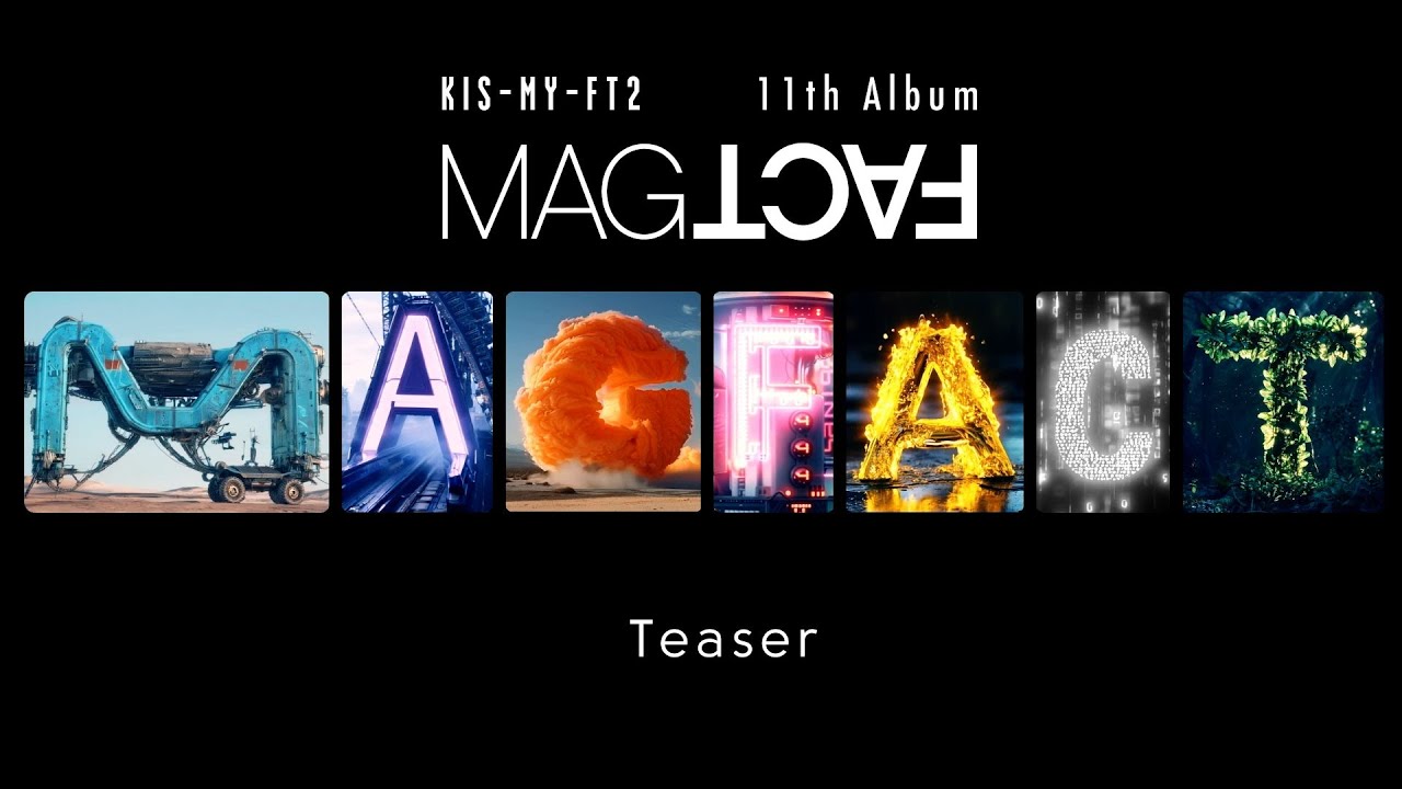 Kis-My-Ft2 11th Album「MAGFACT」- Teaser -