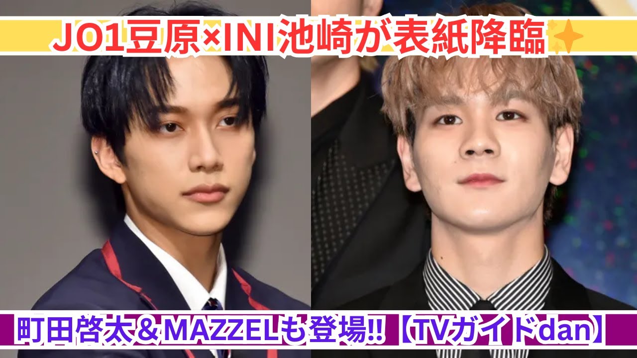JO1豆原一成×INI池崎理人、TVガイドdan表紙に登場🔥町田啓太＆MAZZELも特集‼️