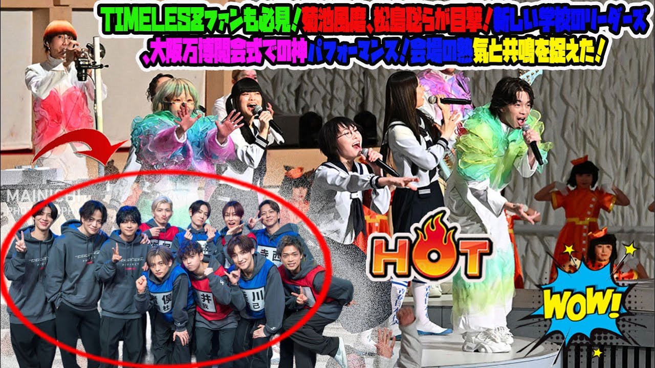 【Timelesz】timeleszファンも必見！菊池風磨、松島聡らが目撃！新しい学校のリーダーズ、大阪万博開会式での神パフォーマンス！会場の熱気と共鳴を捉えた！