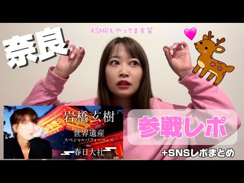 【参戦レポ】岩橋玄樹×世界遺産スペシャルパフォーマンスin春日大社+奈良観光とASMR