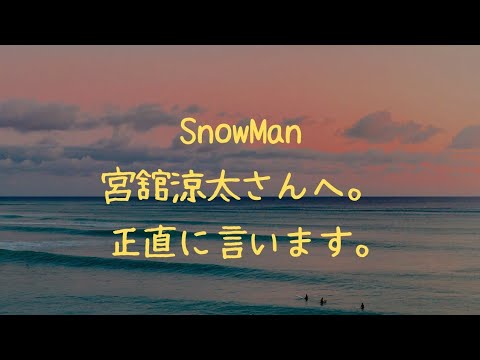 【ぶっちゃけ】SnowMan 宮舘涼太さんへ。正直に言います。