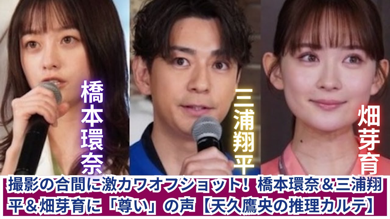 橋本環奈が超絶キュート！三浦翔平＆畑芽育と撮影中の貴重オフショット公開！【天久鷹央の推理カルテ】