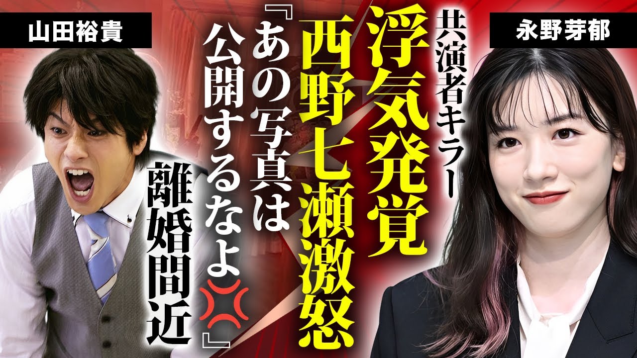 山田裕貴が永野芽郁と２度と共演しないと決めた原因...西野七瀬も大激怒した流出写真がヤバすぎた...浮気発覚と言われた証拠...離婚間近の真相に驚きを隠せない...