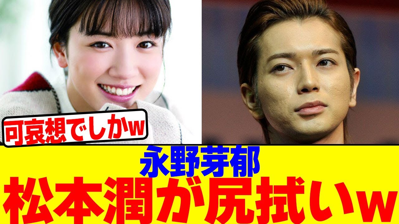 永野芽郁の失態を松本潤が尻拭いwwwwwwwwwwwwwwwwwwwwwwwwwwwwwwwwwwwwwwwwwww【2chまとめ】【2chスレ】【5chスレ】