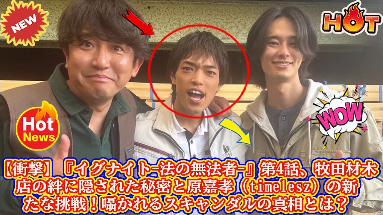 【Timelesz】【衝撃】『イグナイト-法の無法者-』第4話、牧田材木店の絆に隠された秘密と原嘉孝（timelesz）の新たな挑戦！囁かれるスキャンダルの真相とは？