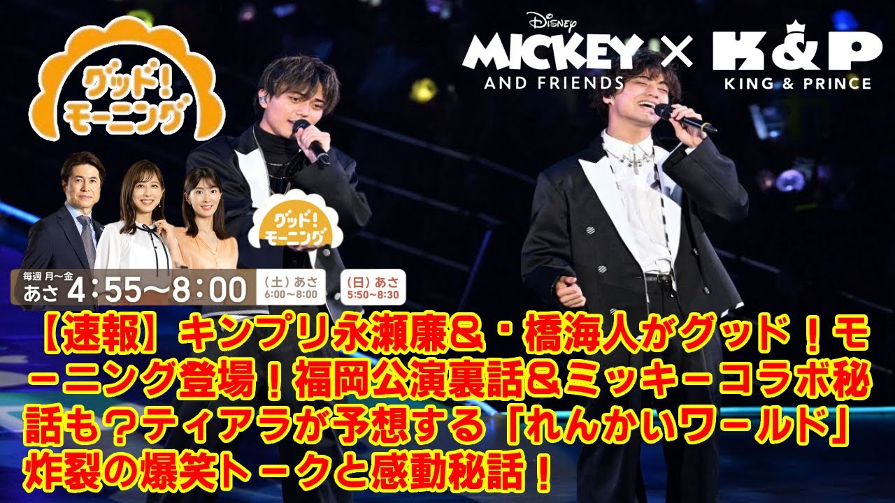 【KingandPrince 】【速報】キンプリ永瀬廉＆髙橋海人がグッド！モーニング登場！福岡公演裏話＆ミッキーコラボ秘話も？ティアラが予想する「れんかいワールド」炸裂の爆笑トークと感動秘話！