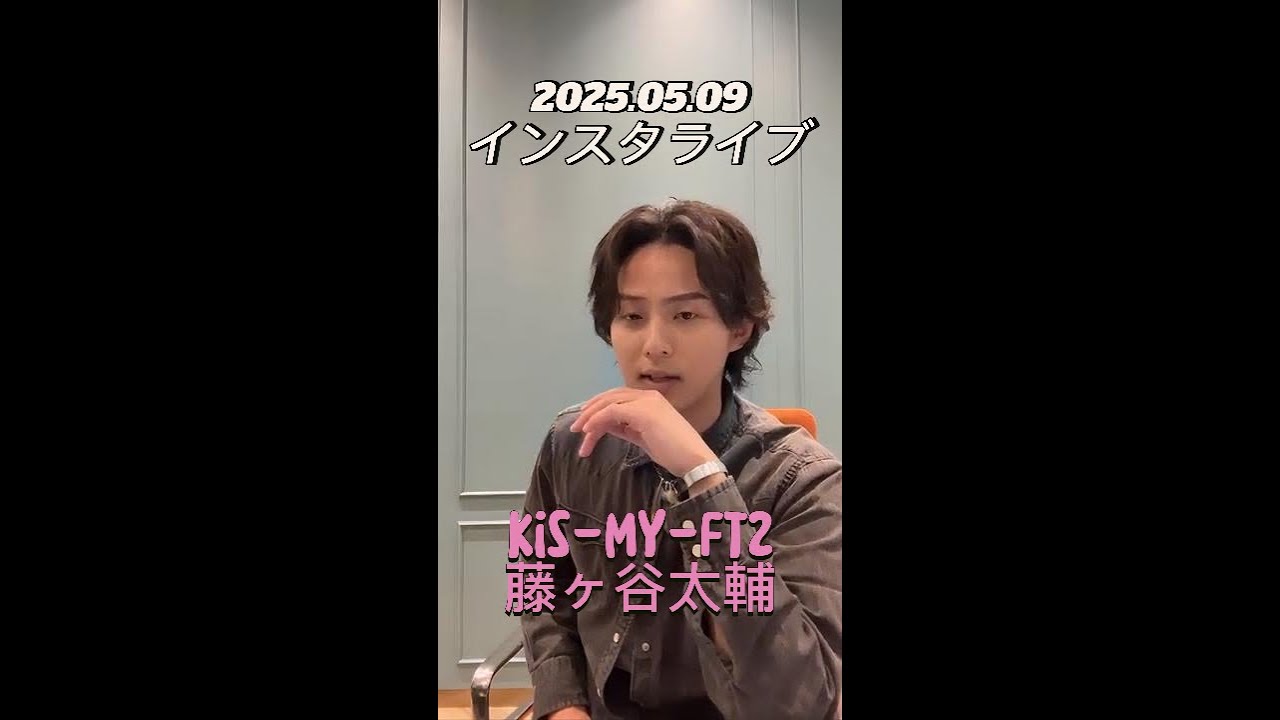 【インスタライブ】2025.05.09 Kis-My-Ft2 藤ヶ谷太輔
