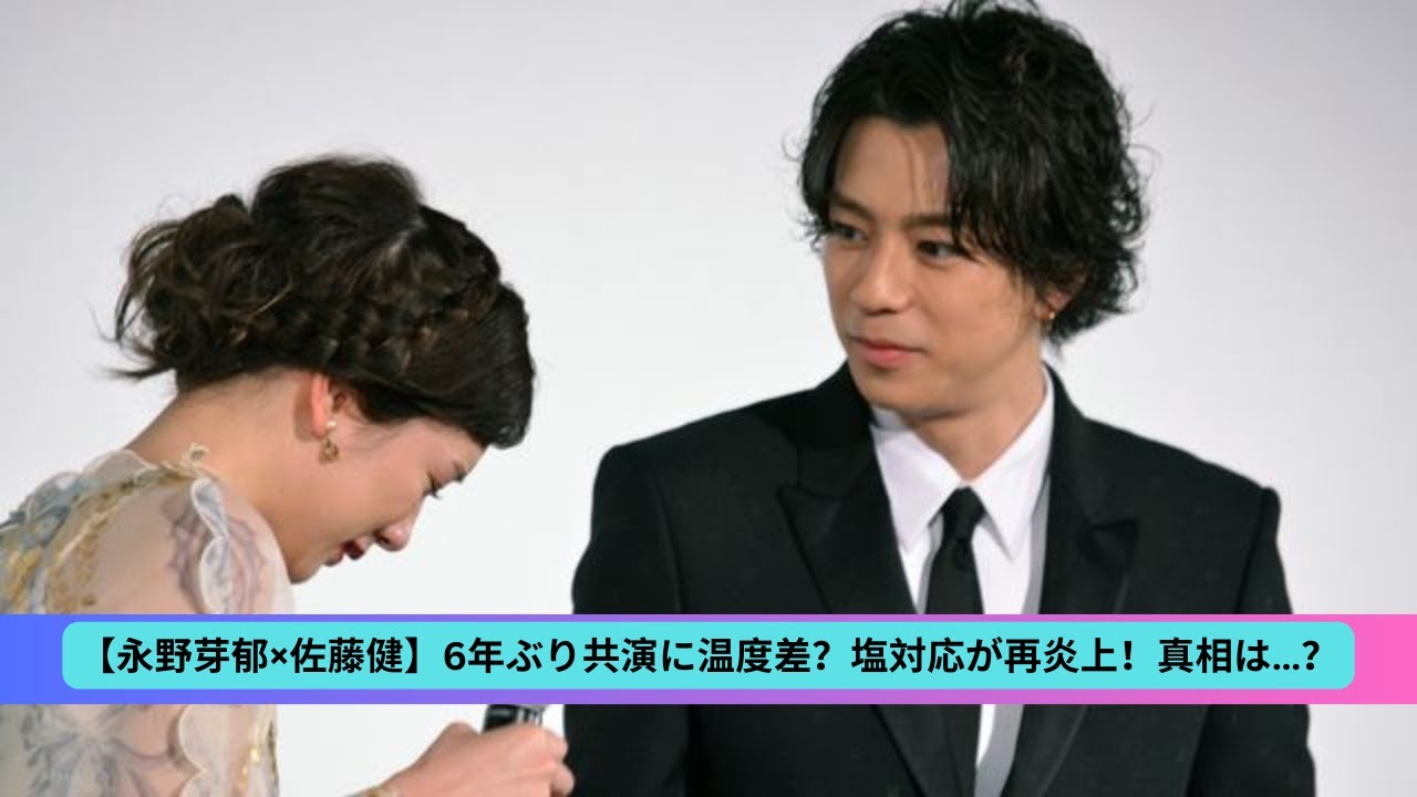 永野芽郁と佐藤健の“温度差共演”が再注目、不倫報道の影響か？