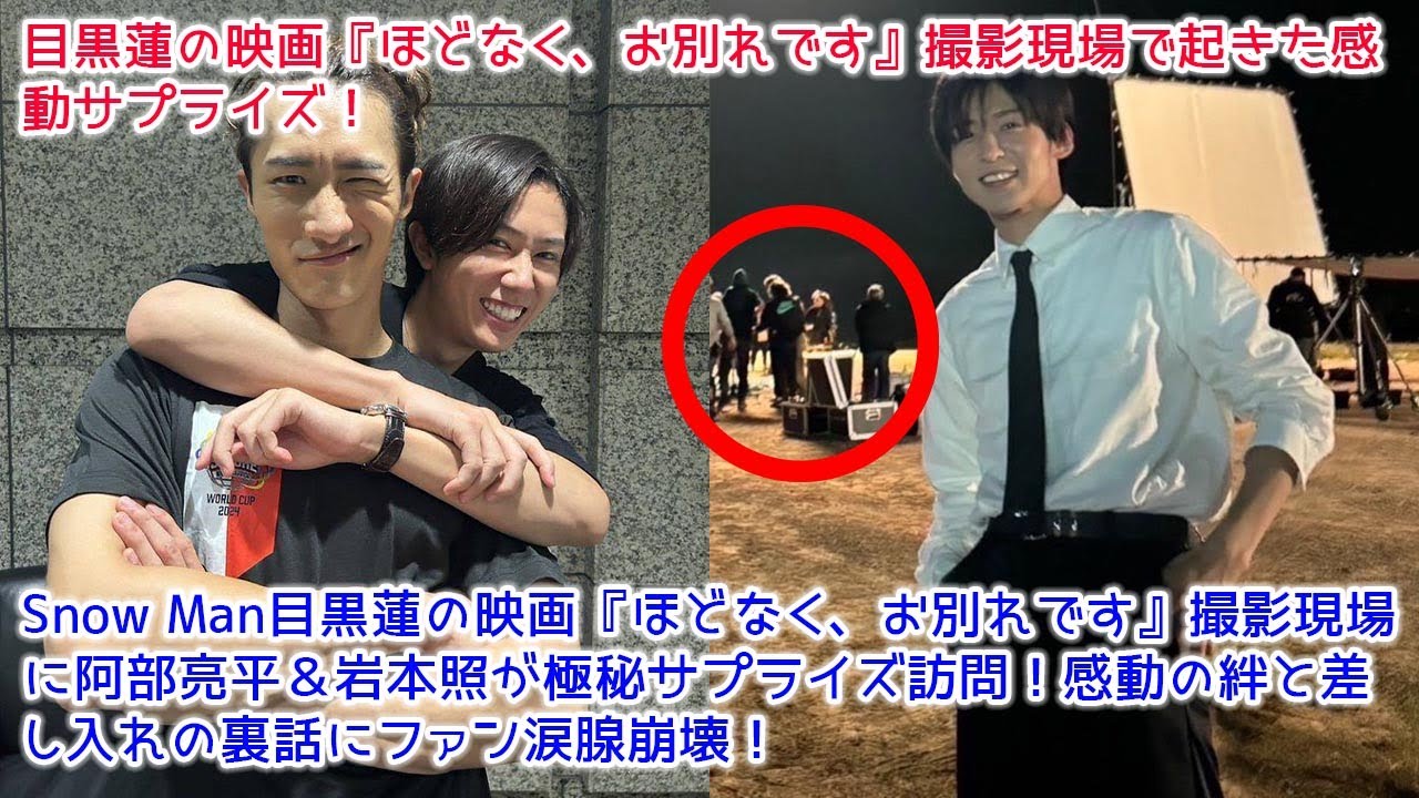 Snow Man目黒蓮の映画『ほどなく、お別れです』撮影現場に阿部亮平＆岩本照が極秘サプライズ訪問！感動の絆と差し入れの裏話にファン涙腺崩壊！