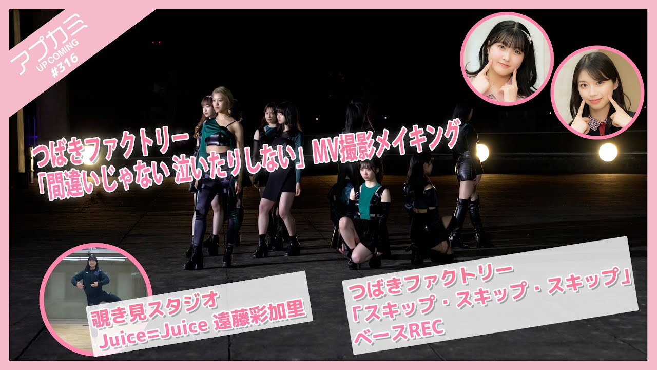 【アプカミ#316】つばきファクトリー「間違いじゃない 泣いたりしない」MV撮影メイキング・覗き見スタジオ 遠藤彩加里・「スキップ・スキップ・スキップ」ベースREC MC : 牧野真莉愛 岡村美波