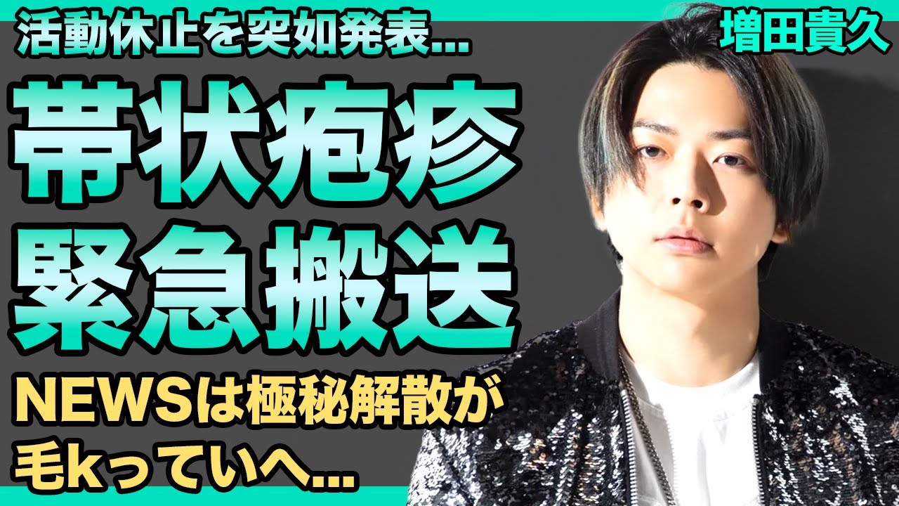増田貴久が帯状疱疹で緊急搬送されていた真相…突如活動休止を発表したアイドルの変わり果てた姿に言葉を失う！『NEWS』として活躍する彼が彼女との匂わせを投稿した理由…極秘解散の真相に驚きを隠せない！