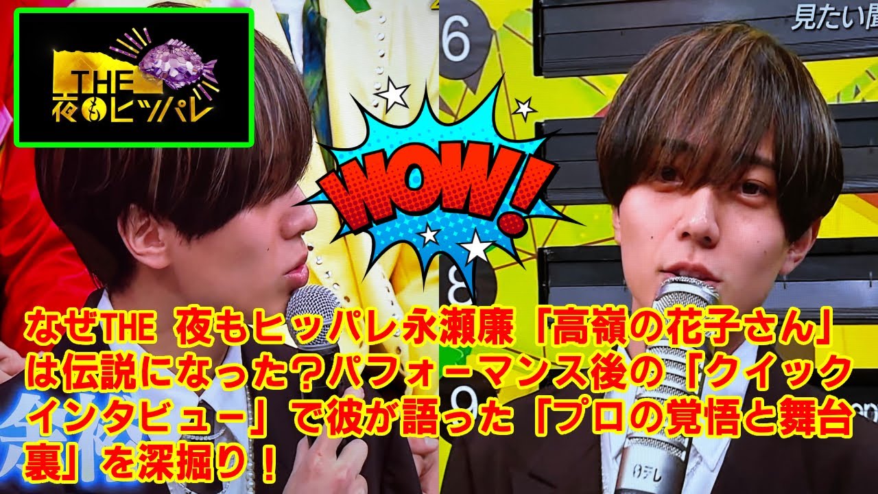 【KingandPrince】なぜTHE 夜もヒッパレ永瀬廉「高嶺の花子さん」は伝説になった？パフォーマンス後の「クイックインタビュー」で彼が語った「プロの覚悟と舞台裏」を深掘り！