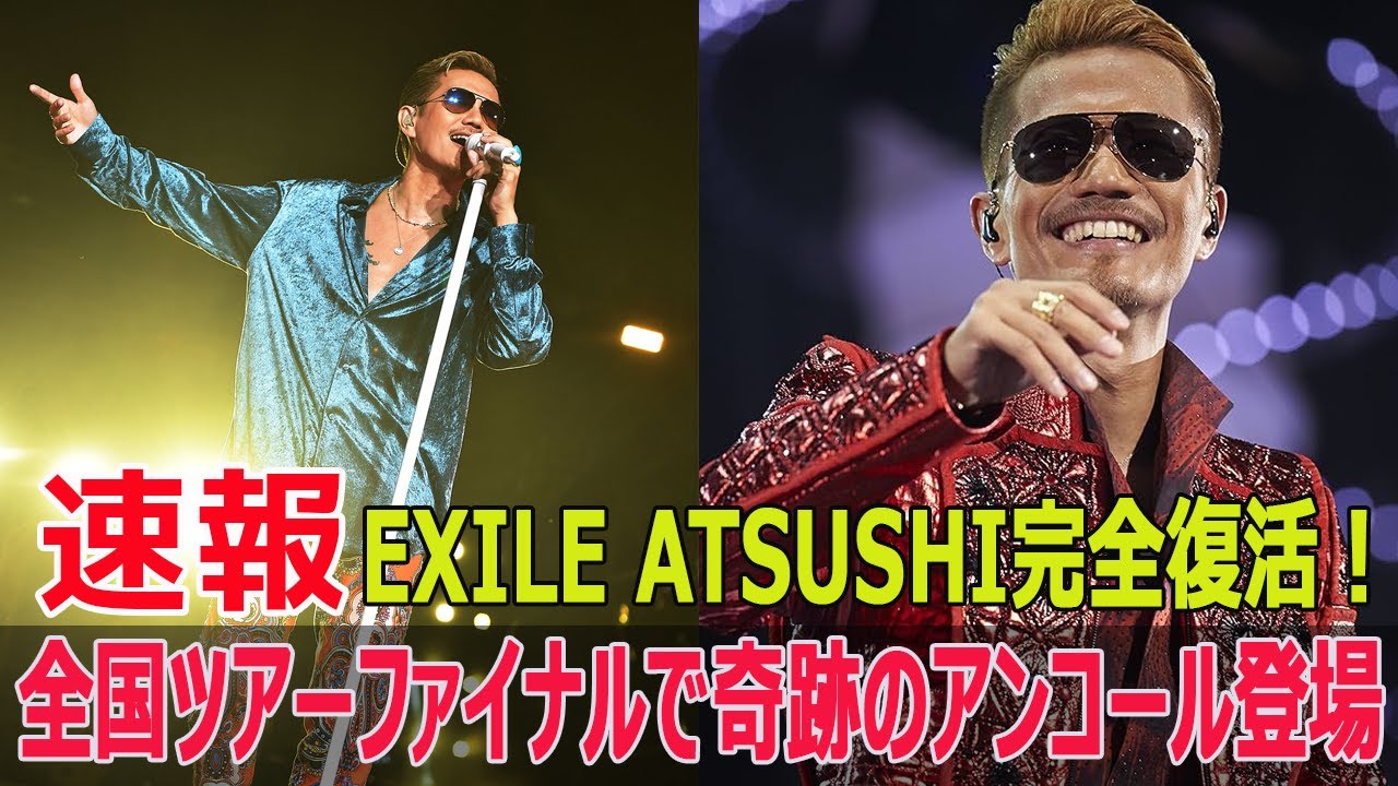 EXILE ATSUSHI完全復活！全国ツアーファイナルで奇跡のアンコール登場