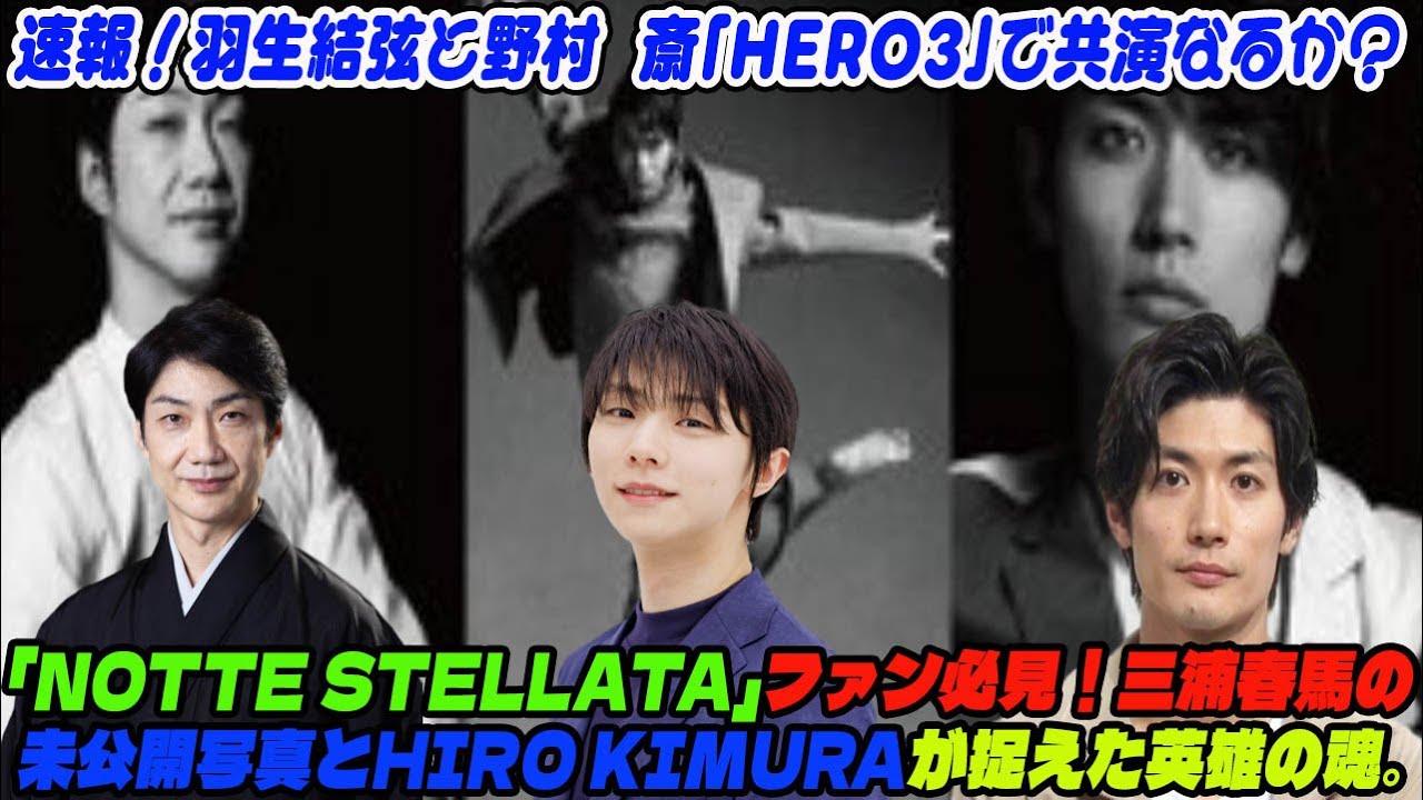 速報！羽生結弦と野村萬斎「HERO3」で共演なるか？「notte stellata」ファン必見！三浦春馬の未公開写真とHIRO KIMURAが捉えた英雄の魂。