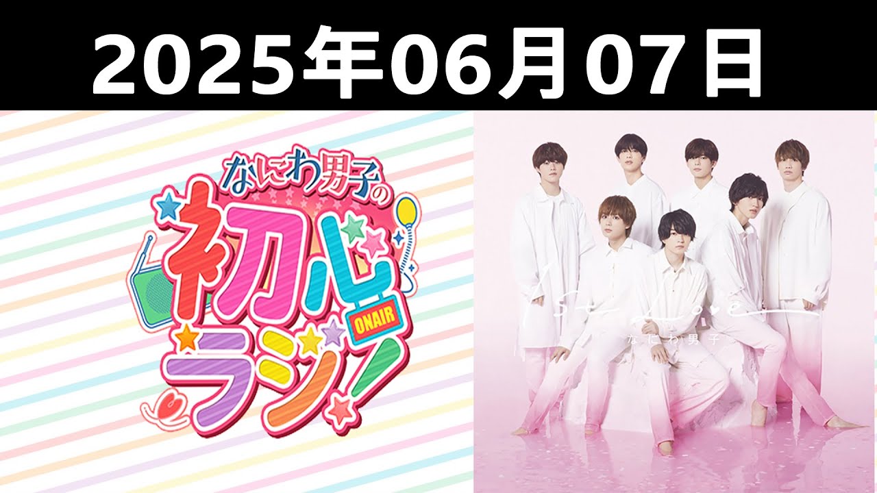 2025.06.07 なにわ男子の初心ラジ！出演者: なにわ男子 (藤原丈一郎 & 大西流星)