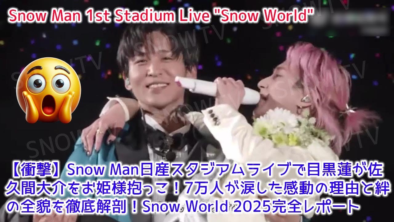 Snow Man日産スタジアムライブで目黒蓮が佐久間大介をお姫様抱っこ！7万人が涙した感動の理由と絆の全貌を徹底解剖！Snow World 2025完全レポート
